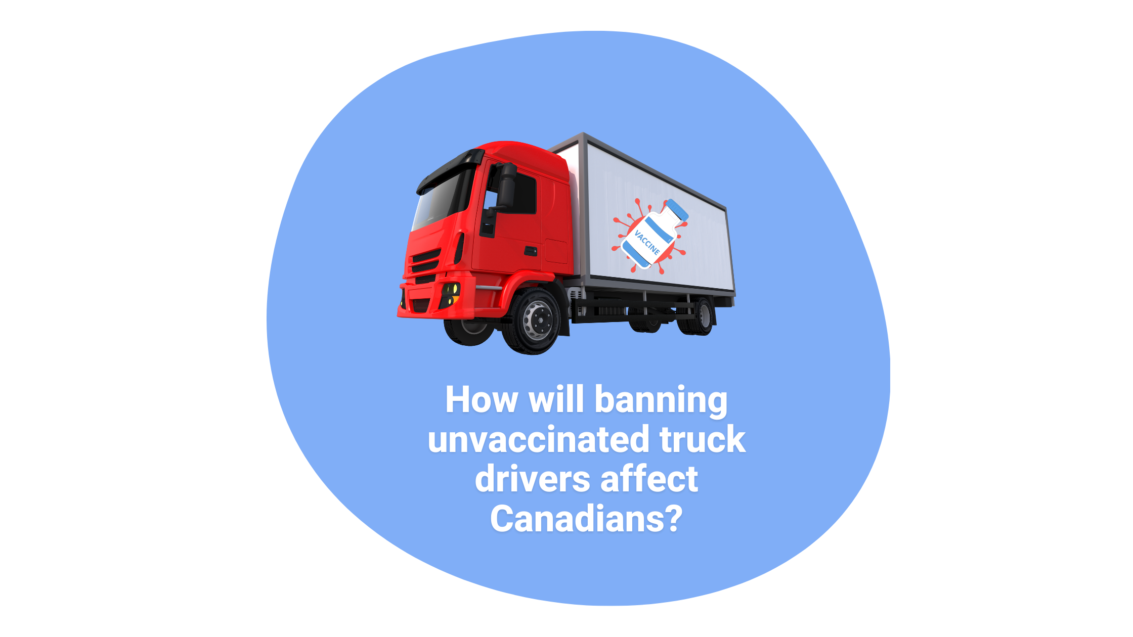 How will banning unvaccinated truck drivers affect Canadians?
